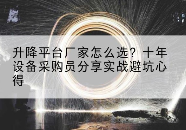 浙江升降平台厂家-怎么选？十年设备采购员分享实战避坑心得