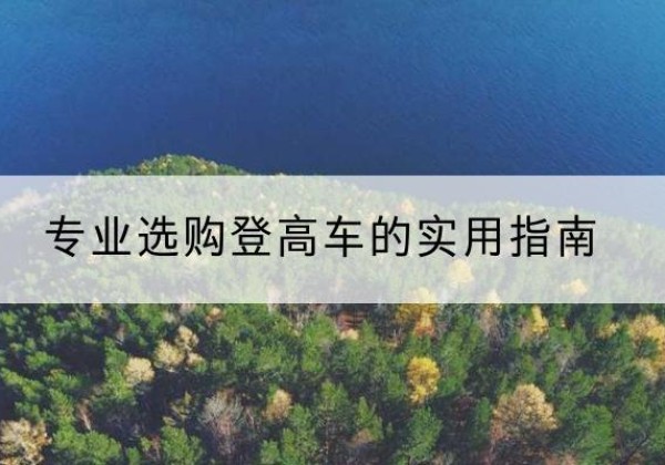 浙江电动登高车厂家推荐-专业选购登高车的实用指南